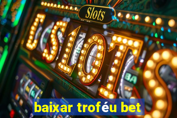 baixar troféu bet