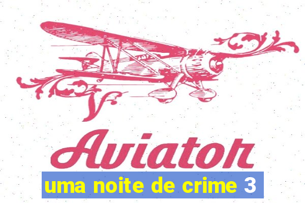 uma noite de crime 3