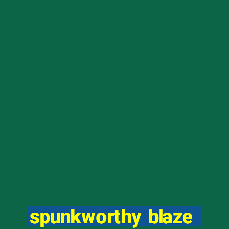 spunkworthy blaze