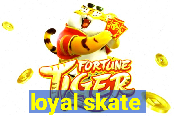 loyal skate