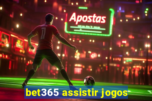 bet365 assistir jogos