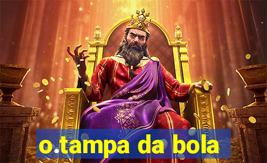 o.tampa da bola