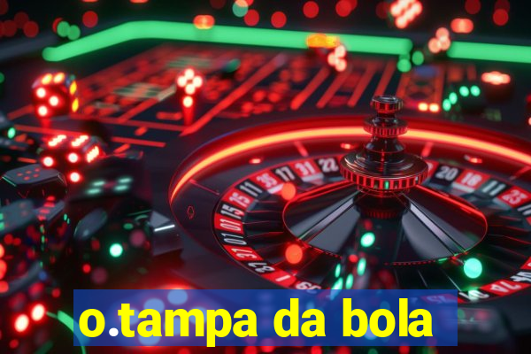 o.tampa da bola