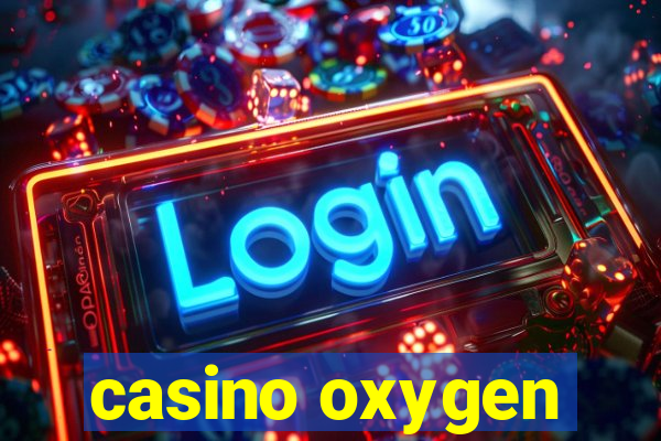 casino oxygen