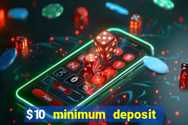 $10 minimum deposit online casino