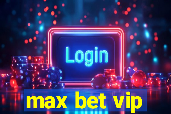 max bet vip