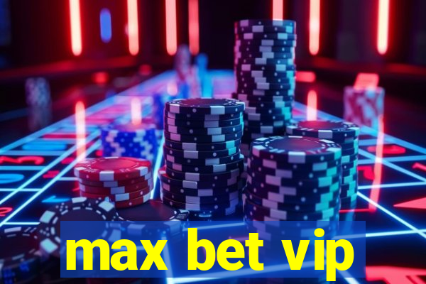 max bet vip