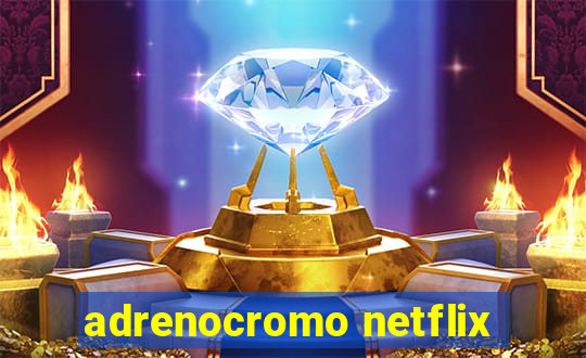 adrenocromo netflix