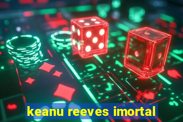 keanu reeves imortal