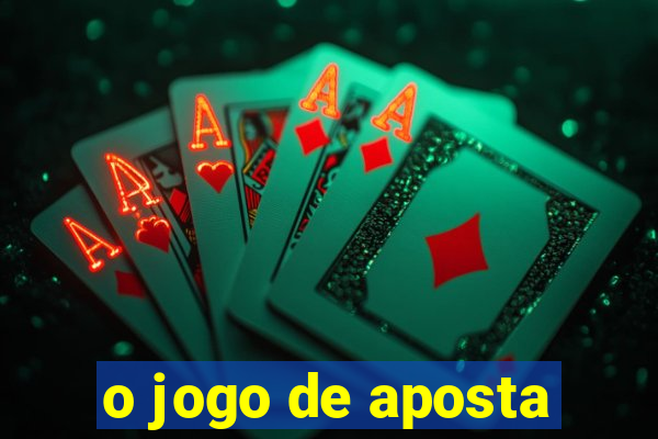 o jogo de aposta