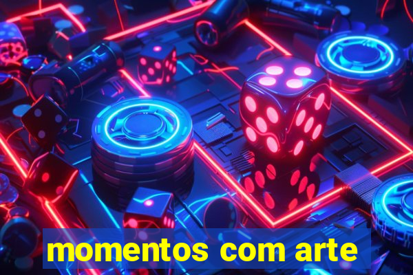 momentos com arte