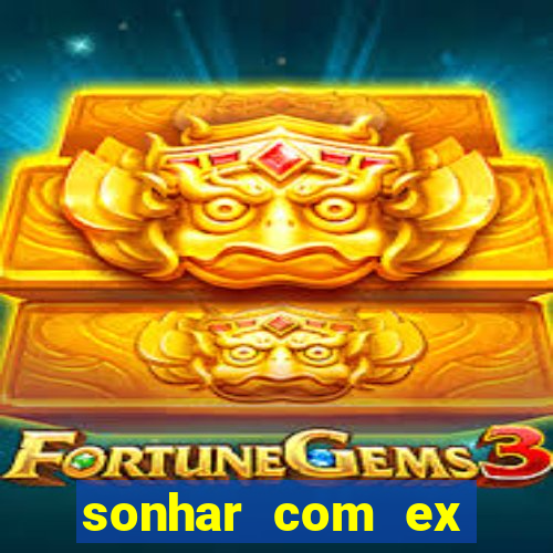 sonhar com ex mulher jogo do bicho