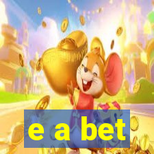 e a bet