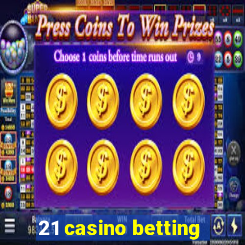 21 casino betting