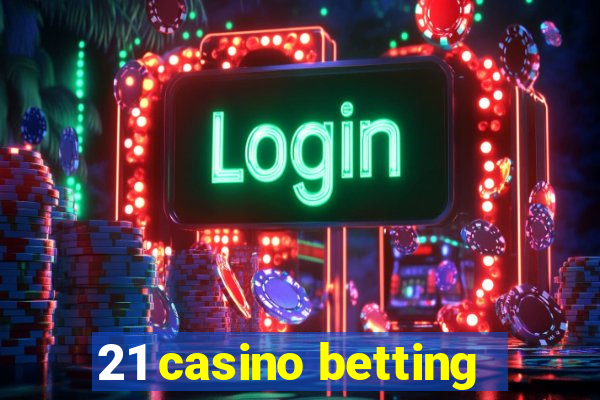 21 casino betting