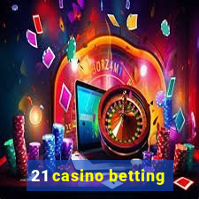 21 casino betting