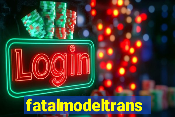 fatalmodeltransex