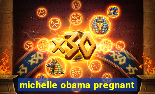 michelle obama pregnant