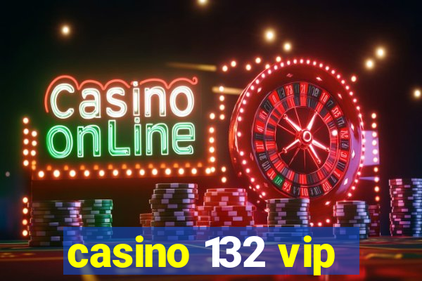 casino 132 vip