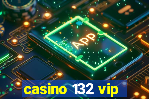 casino 132 vip