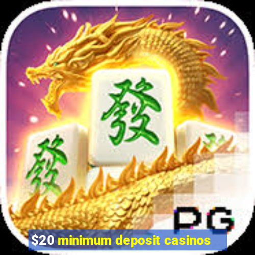 $20 minimum deposit casinos