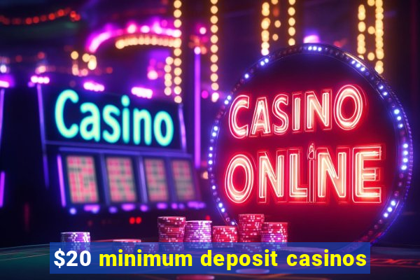 $20 minimum deposit casinos