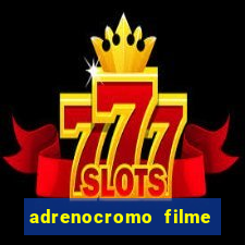 adrenocromo filme completo dublado