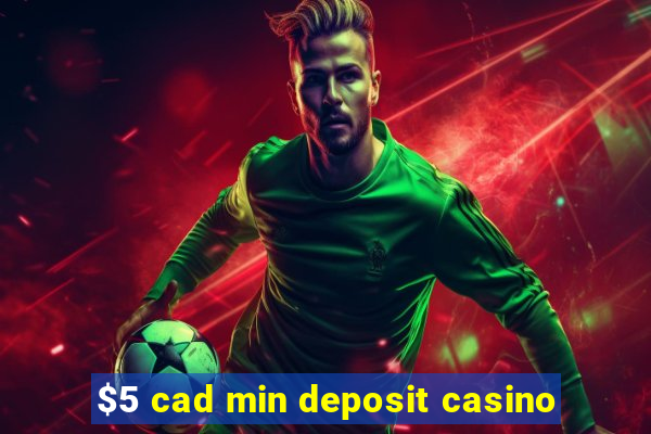 $5 cad min deposit casino