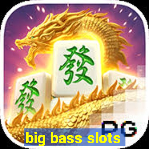 big bass slots