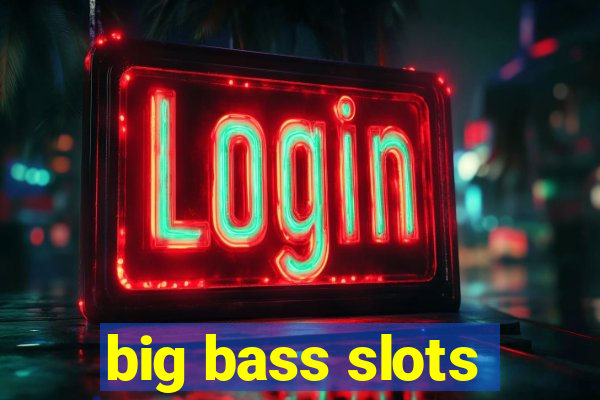 big bass slots