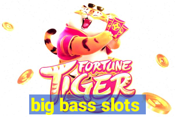 big bass slots