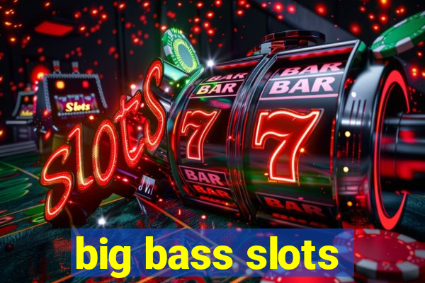 big bass slots