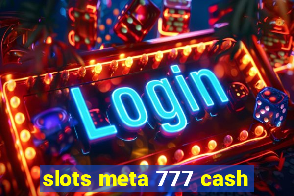 slots meta 777 cash