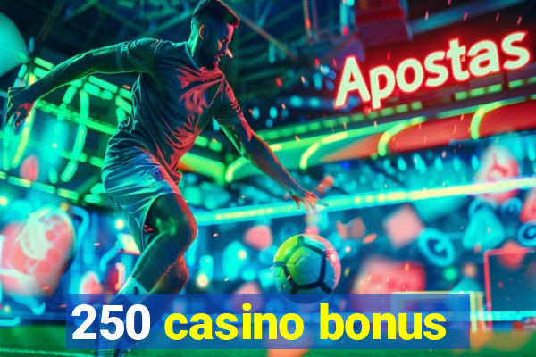 250 casino bonus