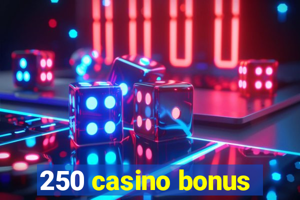 250 casino bonus