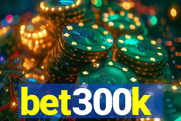 bet300k