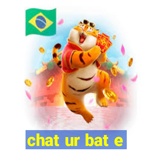 chat ur bat e