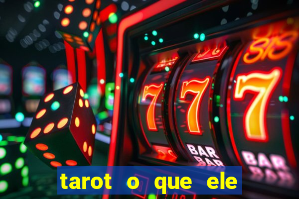 tarot o que ele sente por mim