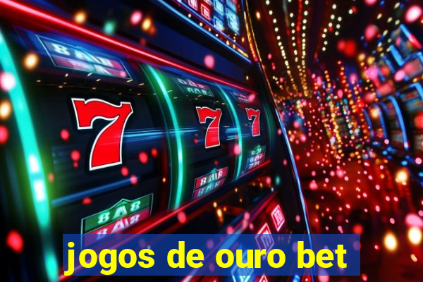 jogos de ouro bet