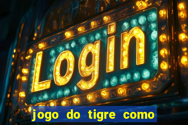 jogo do tigre como ganhar dinheiro