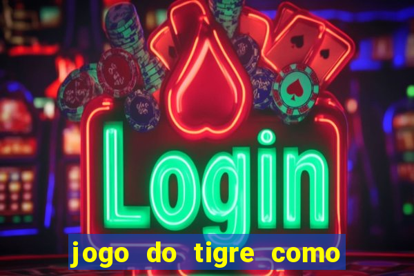 jogo do tigre como ganhar dinheiro