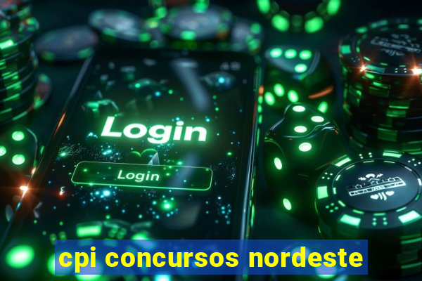 cpi concursos nordeste