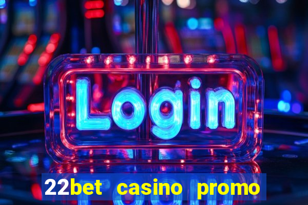 22bet casino promo code no deposit