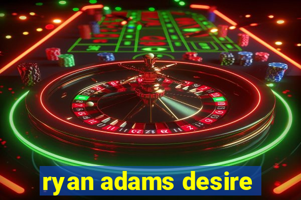 ryan adams desire