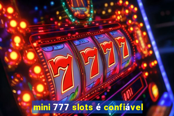 mini 777 slots é confiável