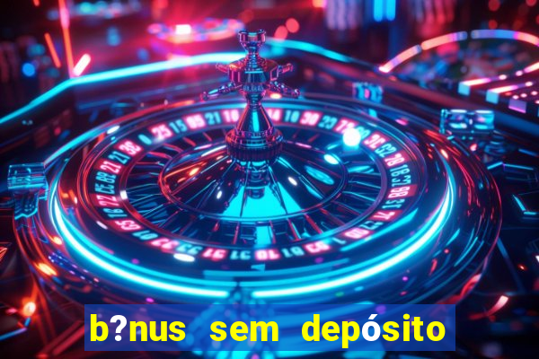 b?nus sem depósito fortune tiger