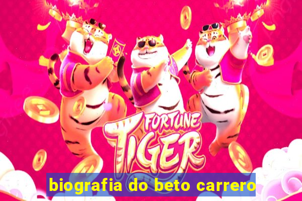 biografia do beto carrero