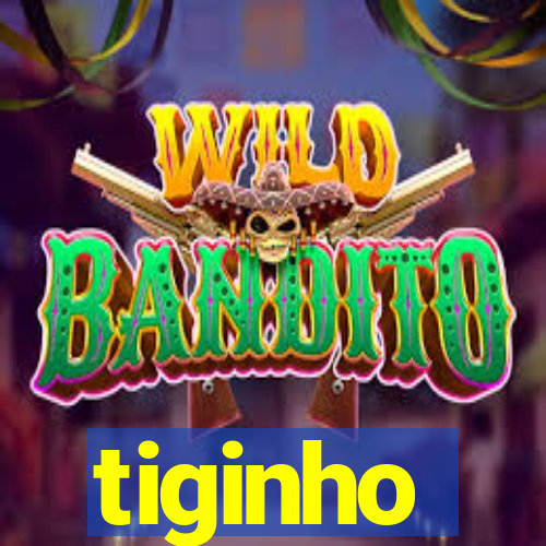 tiginho