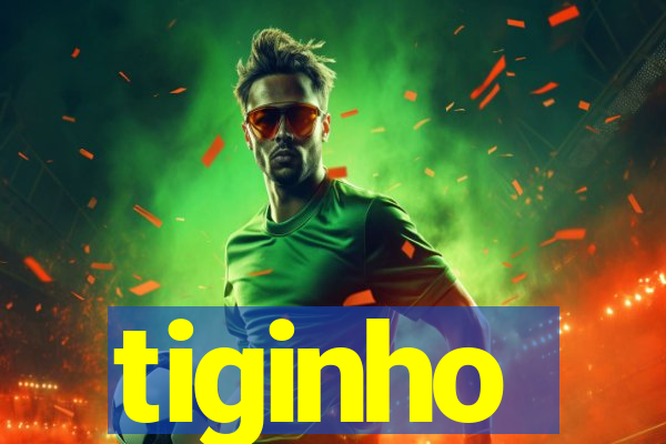 tiginho