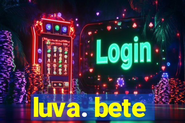 luva. bete